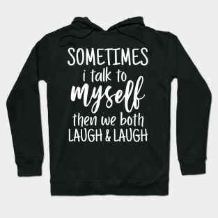 funny sarcasm design, Sometimes I talk to myself then we both laugh Hoodie